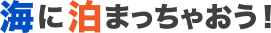 海に泊まっちゃおう！